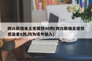 四川新增本土无症状90例(四川新增无症状感染者8例,均为境外输入)