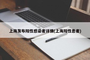 上海发布阳性感染者详情(上海阳性患者)