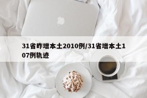31省昨增本土2010例/31省增本土107例轨迹
