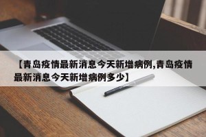 【青岛疫情最新消息今天新增病例,青岛疫情最新消息今天新增病例多少】