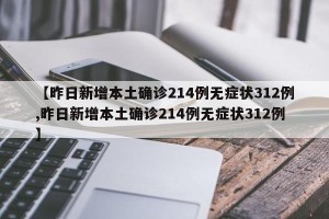 【昨日新增本土确诊214例无症状312例,昨日新增本土确诊214例无症状312例】