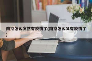 南京怎么突然有疫情了(南京怎么又有疫情了)