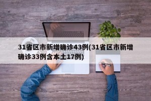 31省区市新增确诊43例(31省区市新增确诊33例含本土17例)