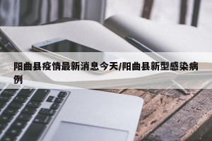 阳曲县疫情最新消息今天/阳曲县新型感染病例
