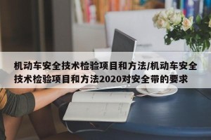 机动车安全技术检验项目和方法/机动车安全技术检验项目和方法2020对安全带的要求