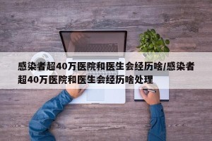 感染者超40万医院和医生会经历啥/感染者超40万医院和医生会经历啥处理