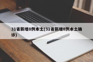 31省新增8例本土(31省新增8例本土确诊)
