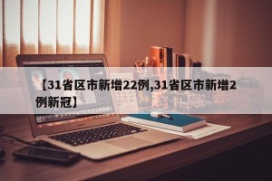 【31省区市新增22例,31省区市新增2例新冠】