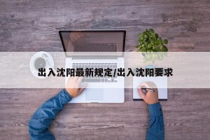 出入沈阳最新规定/出入沈阳要求