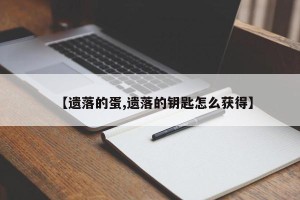【遗落的蛋,遗落的钥匙怎么获得】
