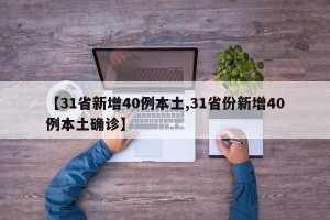 【31省新增40例本土,31省份新增40例本土确诊】