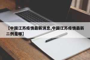【中国江苏疫情最新消息,中国江苏疫情最新二例是哪】