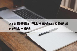 31省份新增40例本土确诊/31省份新增61例本土确诊