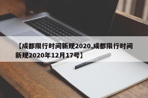 【成都限行时间新规2020,成都限行时间新规2020年12月17号】