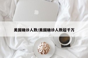 美国确诊人数/美国确诊人数超千万