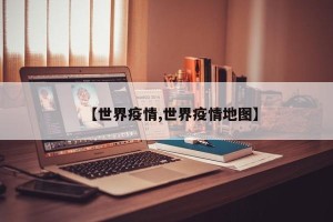 【世界疫情,世界疫情地图】