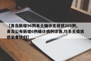 【青岛新增96例本土确诊无症状205例,青岛公布新增6例确诊病例详情,均系无症状感染者转归】