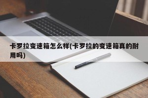 卡罗拉变速箱怎么样(卡罗拉的变速箱真的耐用吗)