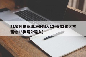31省区市新增境外输入12例(31省区市新增13例境外输入)